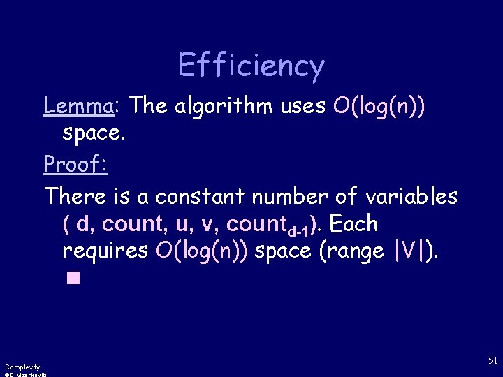 Efficiency Lemma: The algorithm uses O(log(n)) space. Proof: There is a constant number of