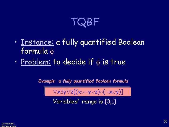 TQBF • Instance: a fully quantified Boolean formula • Problem: to decide if is