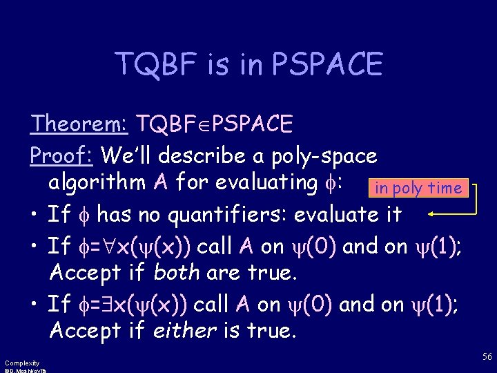 TQBF is in PSPACE Theorem: TQBF PSPACE Proof: We’ll describe a poly-space algorithm A
