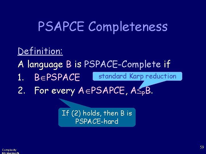 PSAPCE Completeness Definition: A language B is PSPACE-Complete if standard Karp reduction 1. B