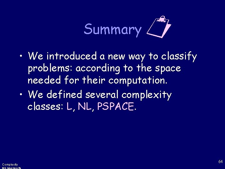 Summary • We introduced a new way to classify problems: according to the space