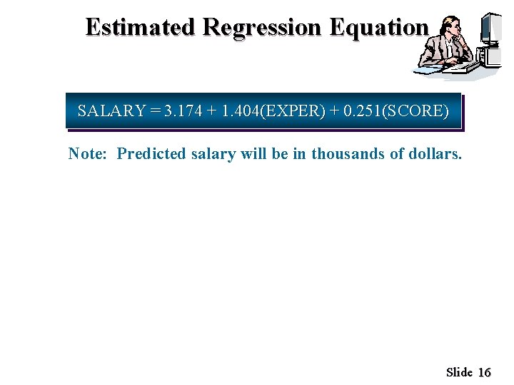 Estimated Regression Equation SALARY = 3. 174 + 1. 404(EXPER) + 0. 251(SCORE) Note: