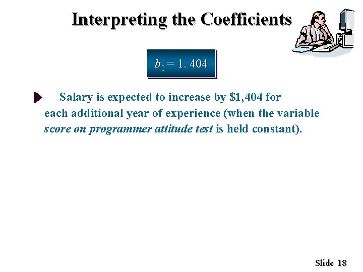 Interpreting the Coefficients b 1 = 1. 404 Salary is expected to increase by