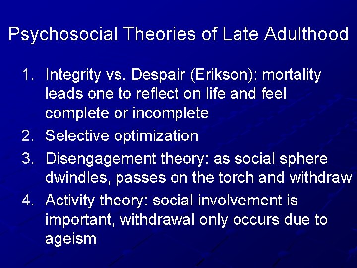 Psychosocial Theories of Late Adulthood 1. Integrity vs. Despair (Erikson): mortality leads one to