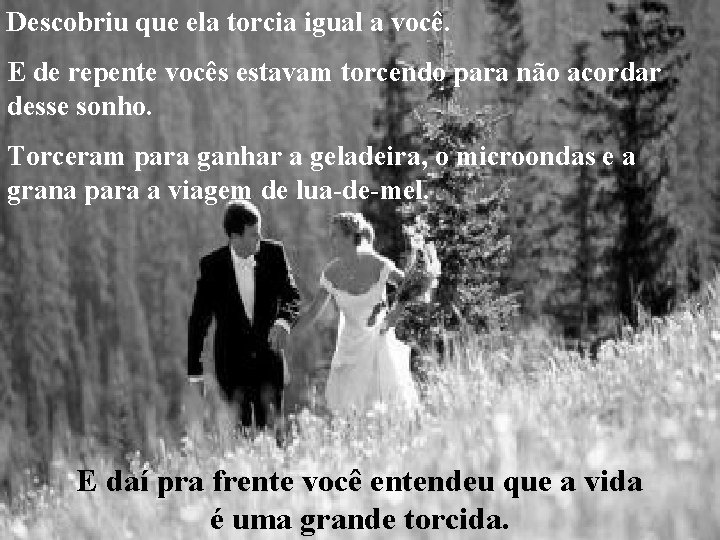 Descobriu que ela torcia igual a você. E de repente vocês estavam torcendo para