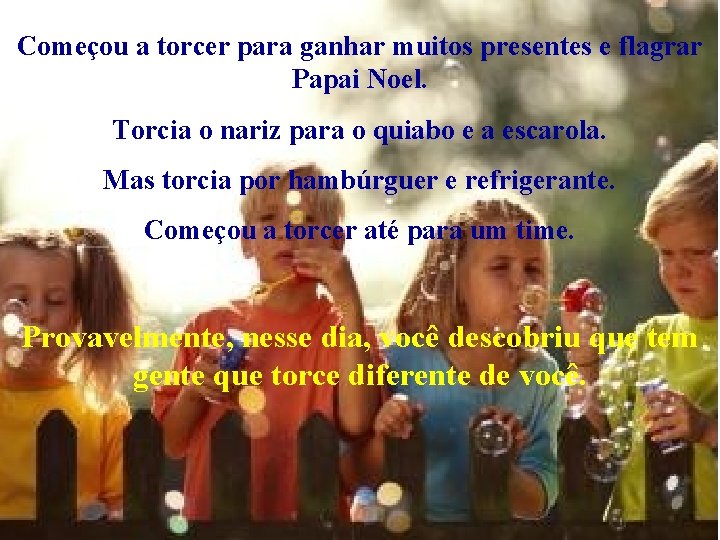Começou a torcer para ganhar muitos presentes e flagrar Papai Noel. Torcia o nariz