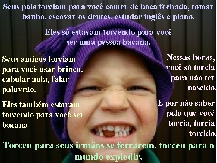 Seus pais torciam para você comer de boca fechada, tomar banho, escovar os dentes,