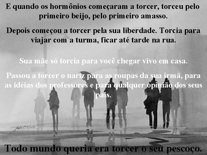 E quando os hormônios começaram a torcer, torceu pelo primeiro beijo, pelo primeiro amasso.