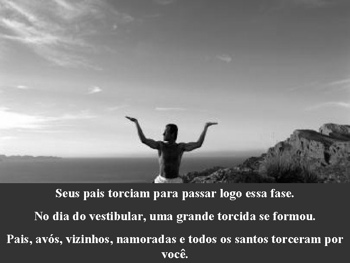 Seus pais torciam para passar logo essa fase. No dia do vestibular, uma grande