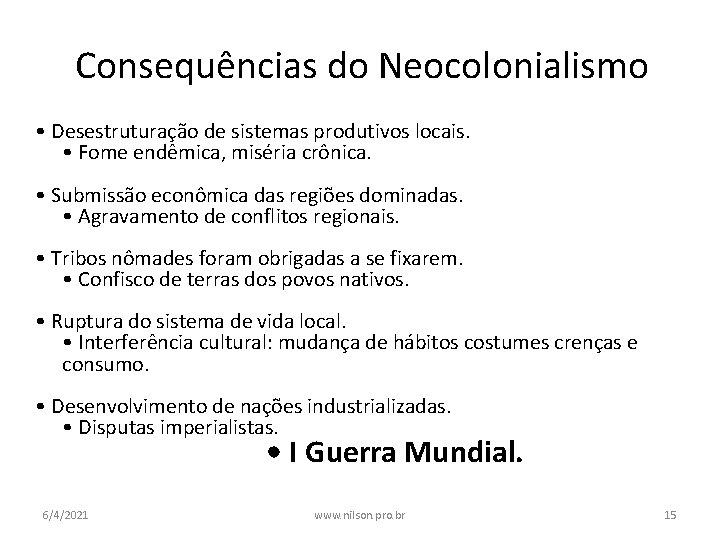 Consequências do Neocolonialismo • Desestruturação de sistemas produtivos locais. • Fome endêmica, miséria crônica.