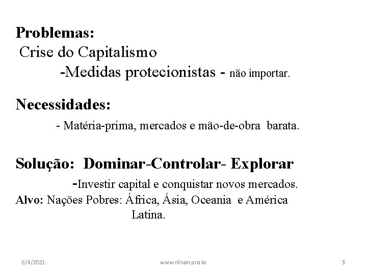 Problemas: Crise do Capitalismo -Medidas protecionistas - não importar. Necessidades: - Matéria-prima, mercados e