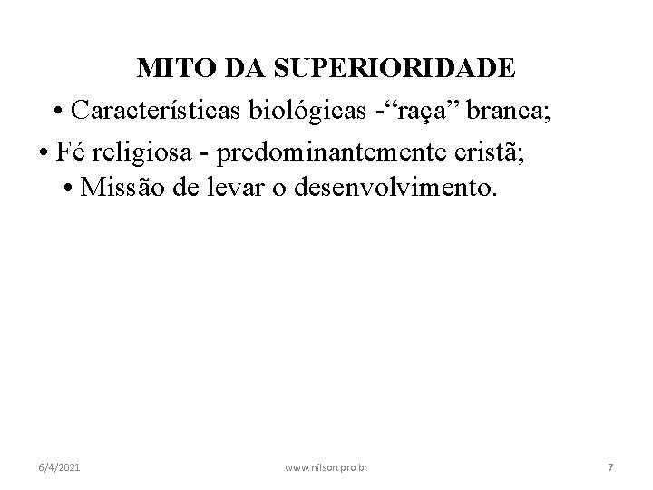 MITO DA SUPERIORIDADE • Características biológicas -“raça” branca; • Fé religiosa - predominantemente cristã;