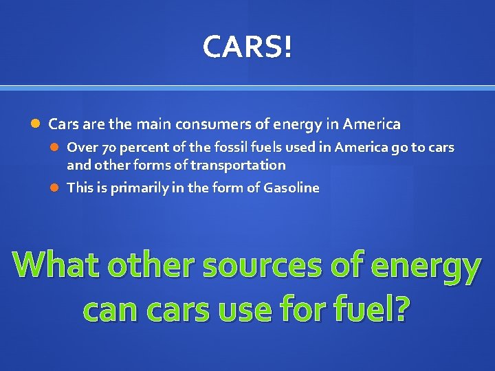 CARS! Cars are the main consumers of energy in America Over 70 percent of