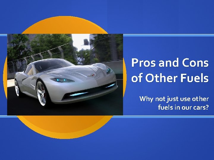 Pros and Cons of Other Fuels Why not just use other fuels in our