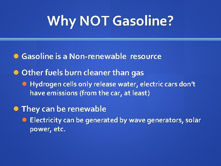 Why NOT Gasoline? Gasoline is a Non-renewable resource Other fuels burn cleaner than gas