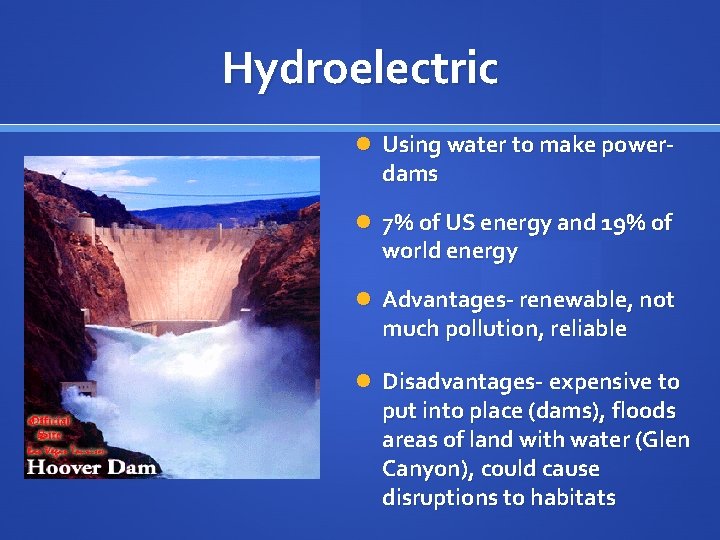 Hydroelectric Using water to make power- dams 7% of US energy and 19% of