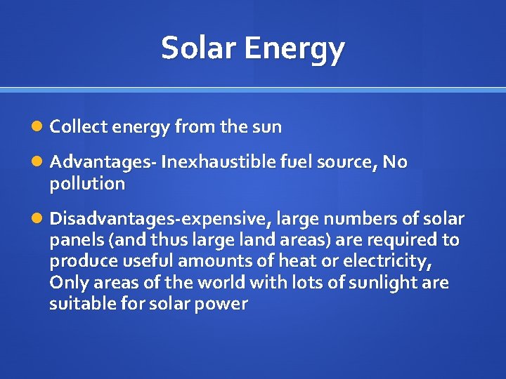 Solar Energy Collect energy from the sun Advantages- Inexhaustible fuel source, No pollution Disadvantages-expensive,