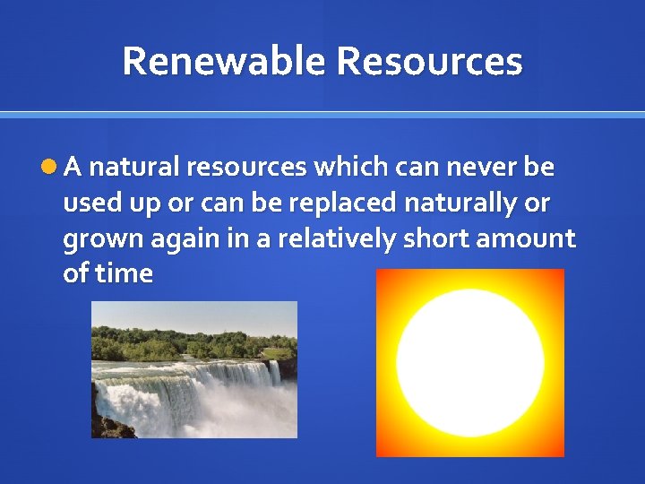 Renewable Resources A natural resources which can never be used up or can be