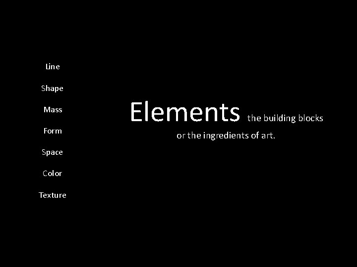 Line Shape Mass Form Space Color Texture Elements the building blocks or the ingredients