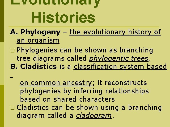 Evolutionary Histories A. Phylogeny – the evolutionary history of an organism p Phylogenies can