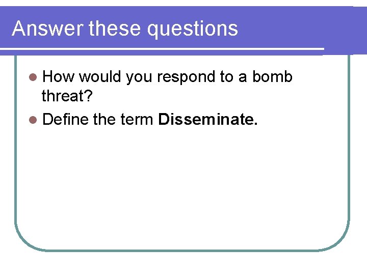 Answer these questions l How would you respond to a bomb threat? l Define