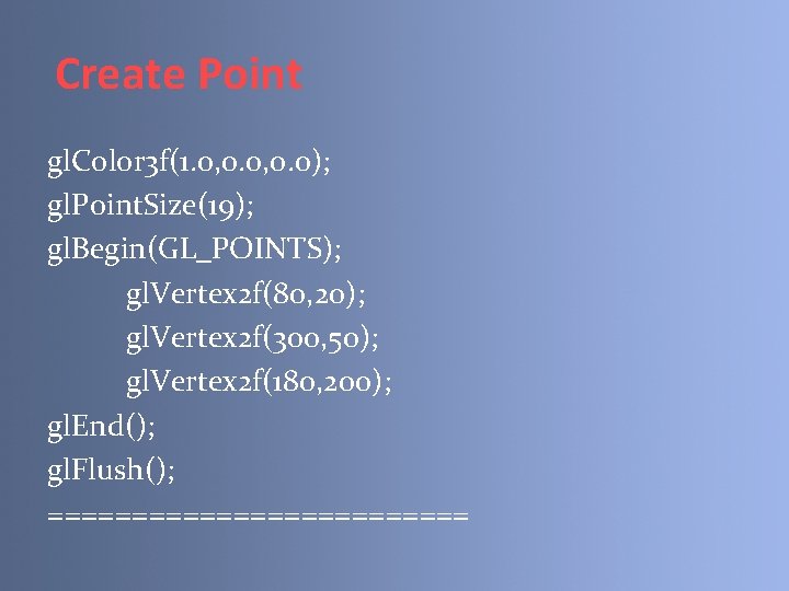 Create Point gl. Color 3 f(1. 0, 0. 0); gl. Point. Size(19); gl. Begin(GL_POINTS);