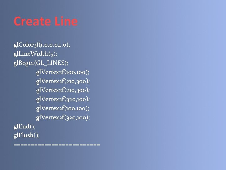 Create Line gl. Color 3 f(1. 0, 0. 0, 1. 0); gl. Line. Width(5);