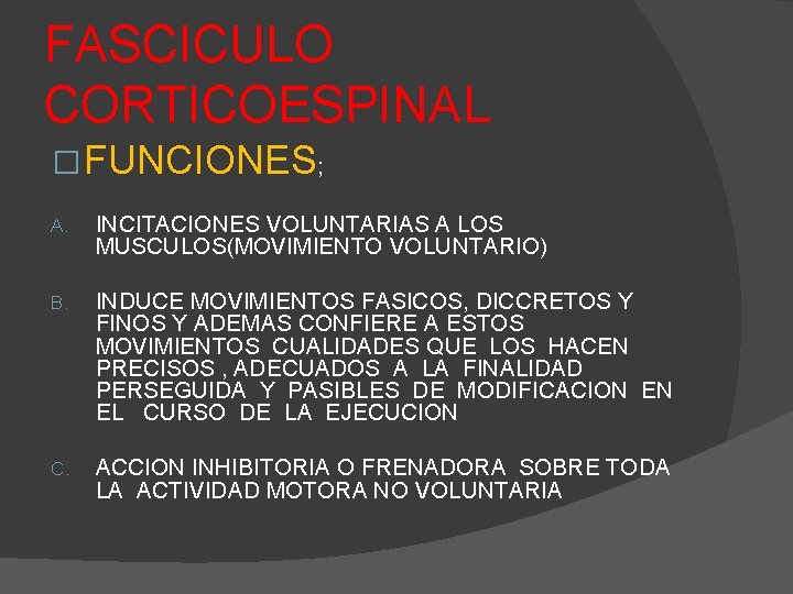 FASCICULO CORTICOESPINAL � FUNCIONES; A. INCITACIONES VOLUNTARIAS A LOS MUSCULOS(MOVIMIENTO VOLUNTARIO) B. INDUCE MOVIMIENTOS