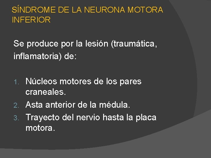 SÍNDROME DE LA NEURONA MOTORA INFERIOR Se produce por la lesión (traumática, inflamatoria) de: