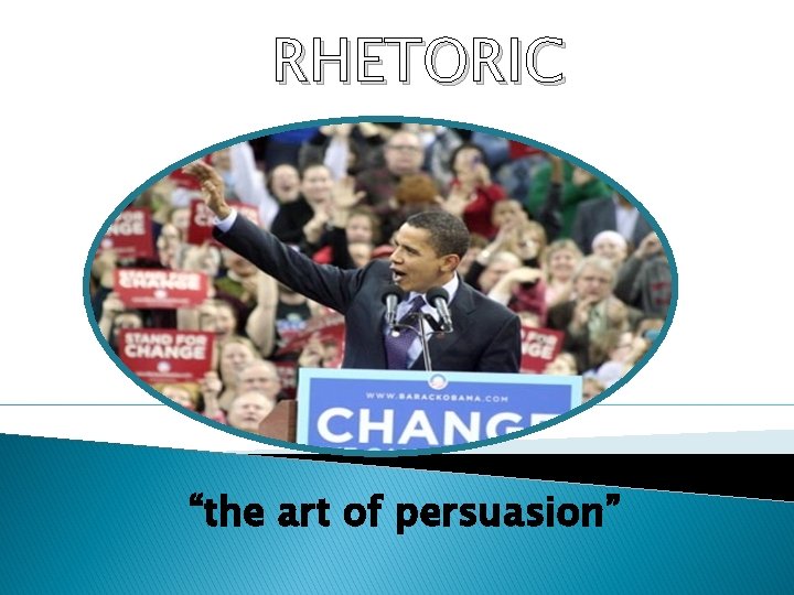 RHETORIC “the art of persuasion” 