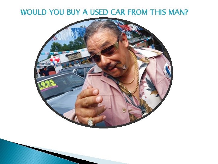 WOULD YOU BUY A USED CAR FROM THIS MAN? 