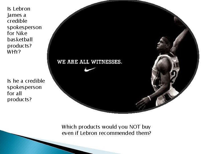 Is Lebron James a credible spokesperson for Nike basketball products? WHY? Is he a