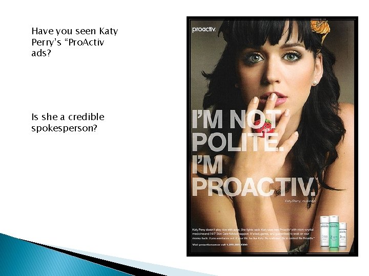 Have you seen Katy Perry’s “Pro. Activ ads? Is she a credible spokesperson? 