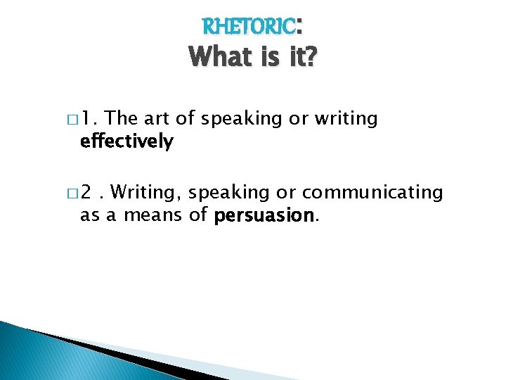 RHETORIC: What is it? � 1. The art of speaking or writing effectively �