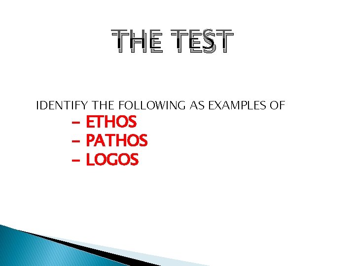 THE TEST IDENTIFY THE FOLLOWING AS EXAMPLES OF - ETHOS - PATHOS - LOGOS
