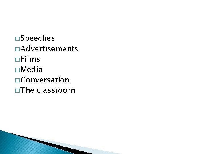 � Speeches � Advertisements � Films � Media � Conversation � The classroom 