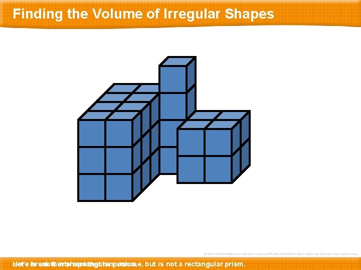 Finding the Volume of Irregular Shapes Let’s Here is break another it into shape