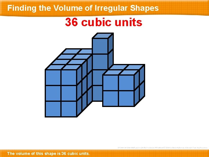 Finding the Volume of Irregular Shapes 36 cubic units The volume of this shape