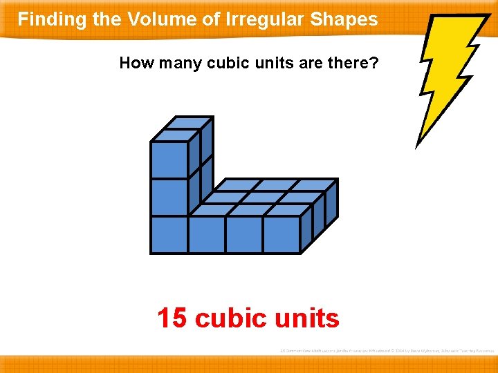 Finding the Volume of Irregular Shapes How many cubic units are there? 15 cubic