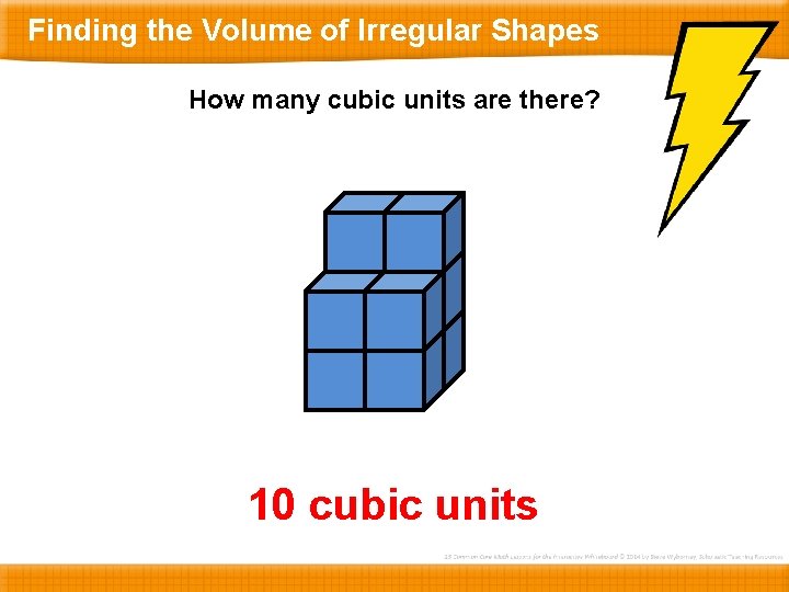 Finding the Volume of Irregular Shapes How many cubic units are there? 10 cubic