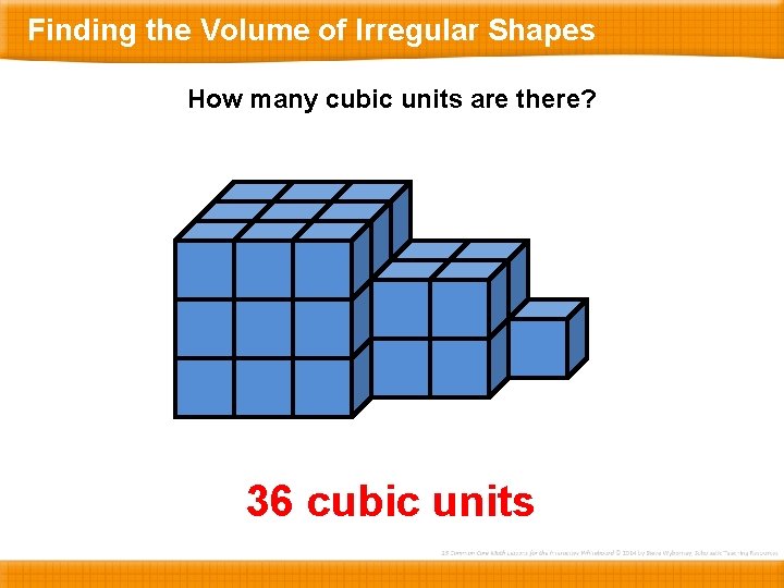 Finding the Volume of Irregular Shapes How many cubic units are there? 36 cubic