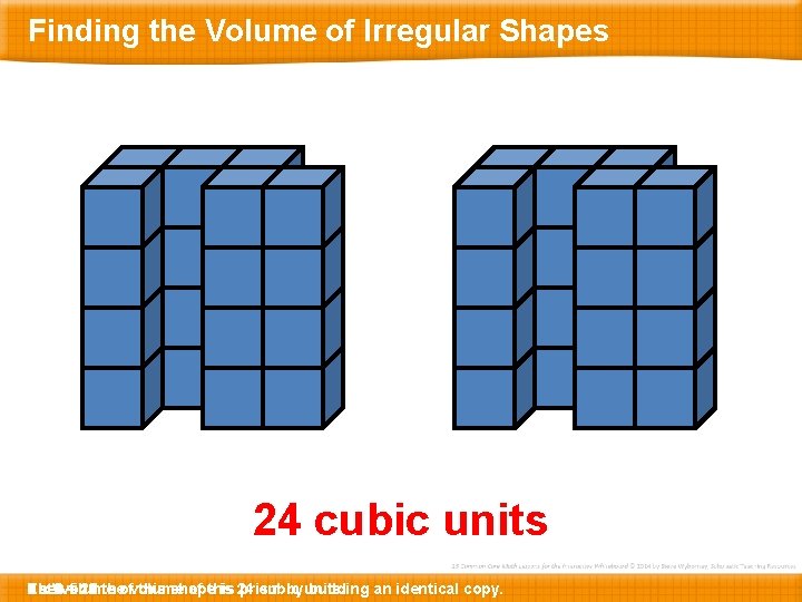 Finding the Volume of Irregular Shapes 24 cubic units Let’s The 5 x 4