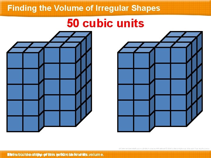 Finding the Volume of Irregular Shapes 50 cubic units Let’s The 10 volume 8