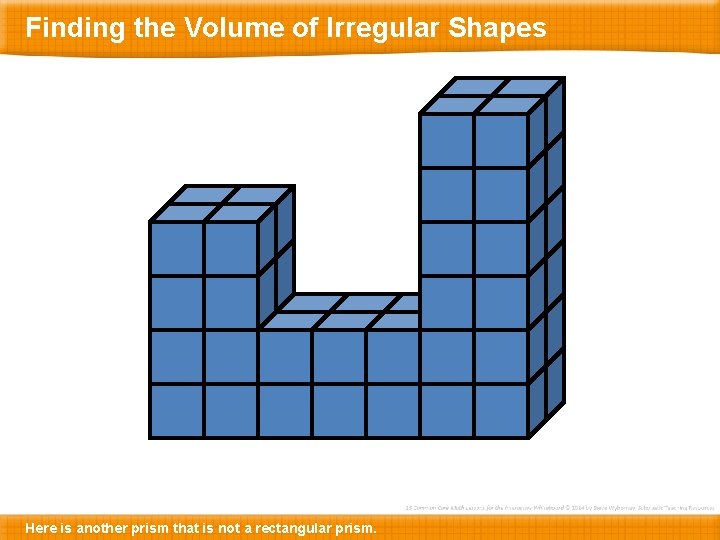 Finding the Volume of Irregular Shapes Here is another prism that is not a