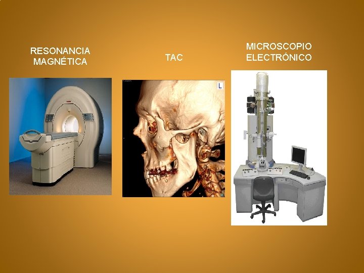 RESONANCIA MAGNÉTICA TAC MICROSCOPIO ELECTRÓNICO 