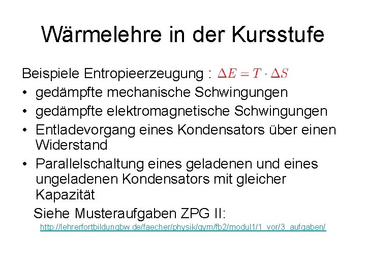 Wärmelehre in der Kursstufe Beispiele Entropieerzeugung : • gedämpfte mechanische Schwingungen • gedämpfte elektromagnetische