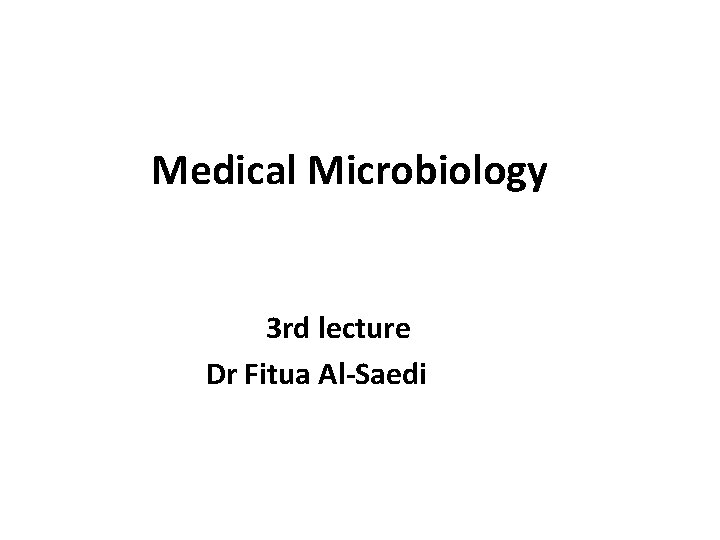 Medical Microbiology 3 rd lecture Dr Fitua Al-Saedi 