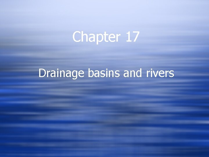 Chapter 17 Drainage basins and rivers 