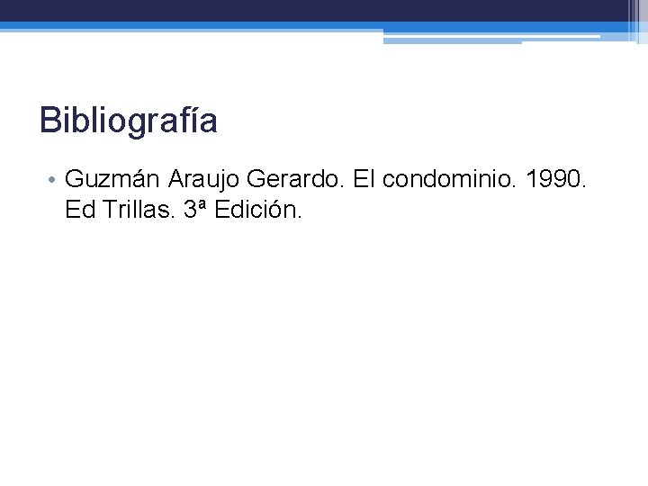 Bibliografía • Guzmán Araujo Gerardo. El condominio. 1990. Ed Trillas. 3ª Edición. 