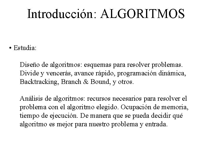 Introducción: ALGORITMOS • Estudia: Diseño de algoritmos: esquemas para resolver problemas. Divide y vencerás,